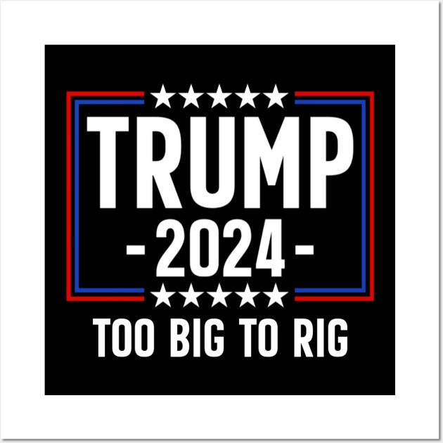 Trump 2024 Too Big To Rig Wall Art by Emily Ava 1